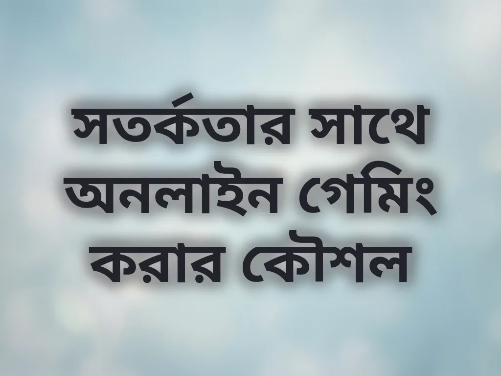 সতর্কতার সাথে অনলাইন গেমিং করার কৌশল